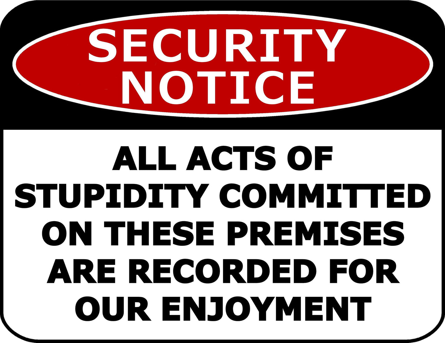 Security Notice All Acts Of Stupidity Committed On These Premises Are Recorded For Our Enjoyment 11.5 inch by 9 inch Laminated Funny Sign