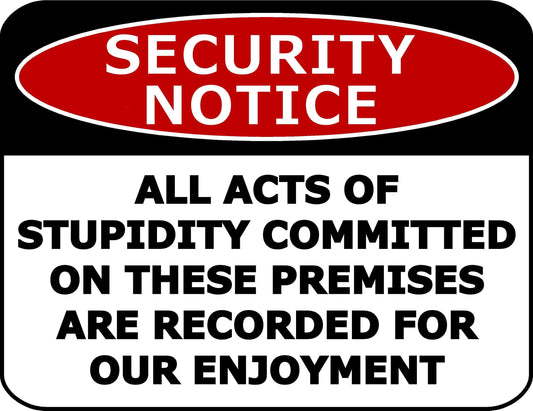 Security Notice All Acts Of Stupidity Committed On These Premises Are Recorded For Our Enjoyment 11.5 inch by 9 inch Laminated Funny Sign