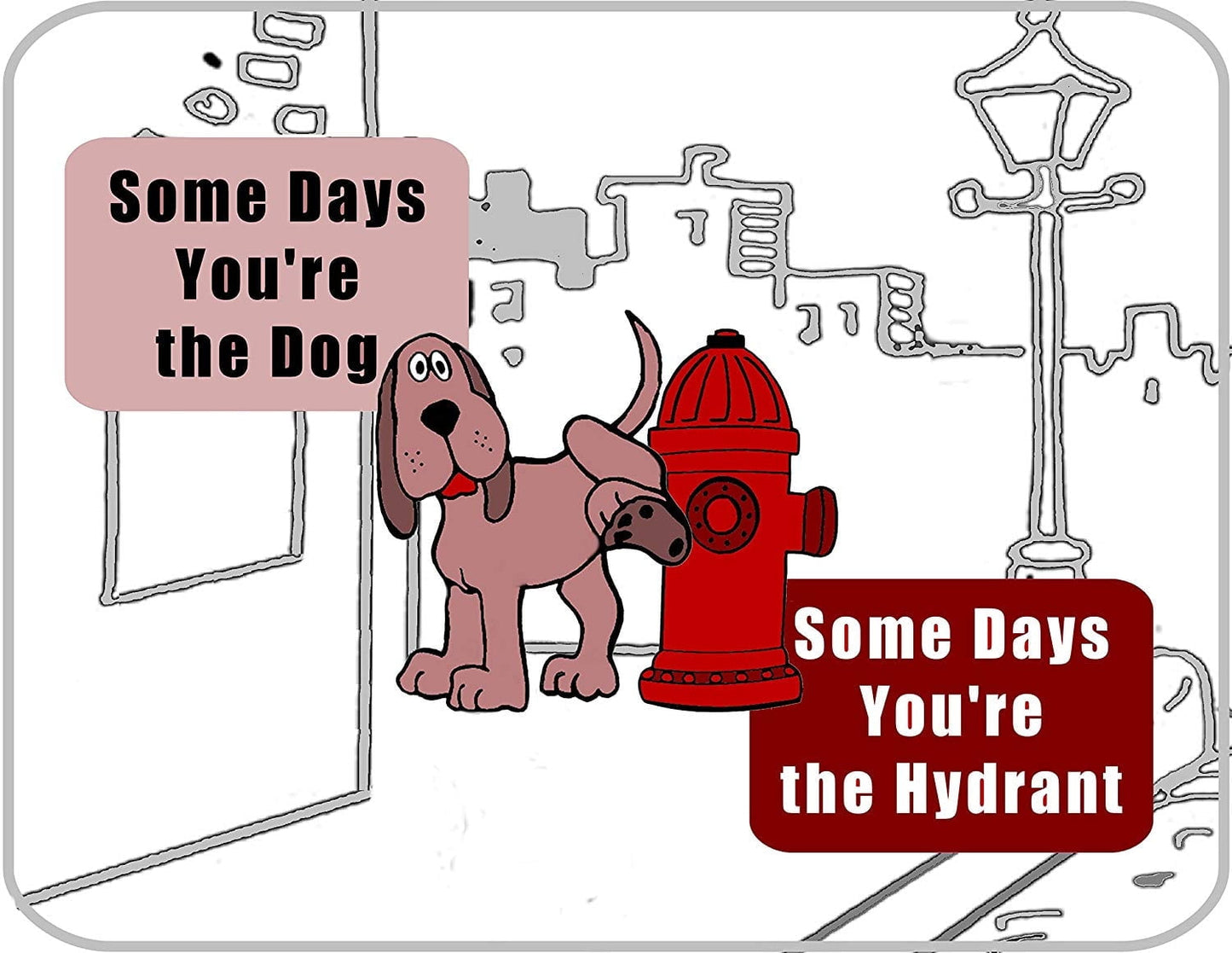 Some Days You're the Dog, Some Days You`re the Hydrant (B & W) 11.5" x 9" Laminated Funny Sign