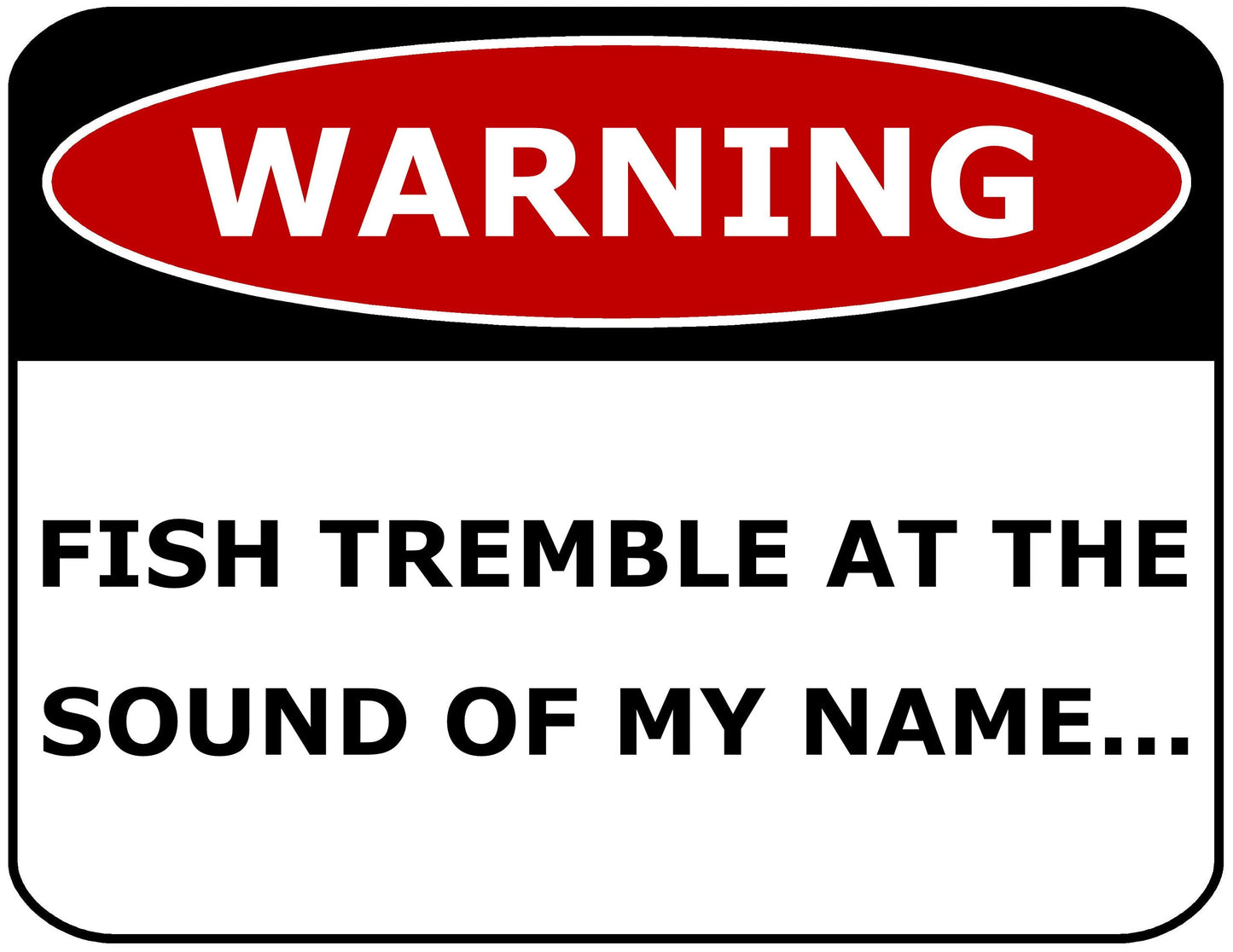 Warning Fish Tremble At The Sound Of My Name 11.5" x 9" Laminated Funny Sign