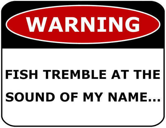 Warning Fish Tremble At The Sound Of My Name 11.5" x 9" Laminated Funny Sign