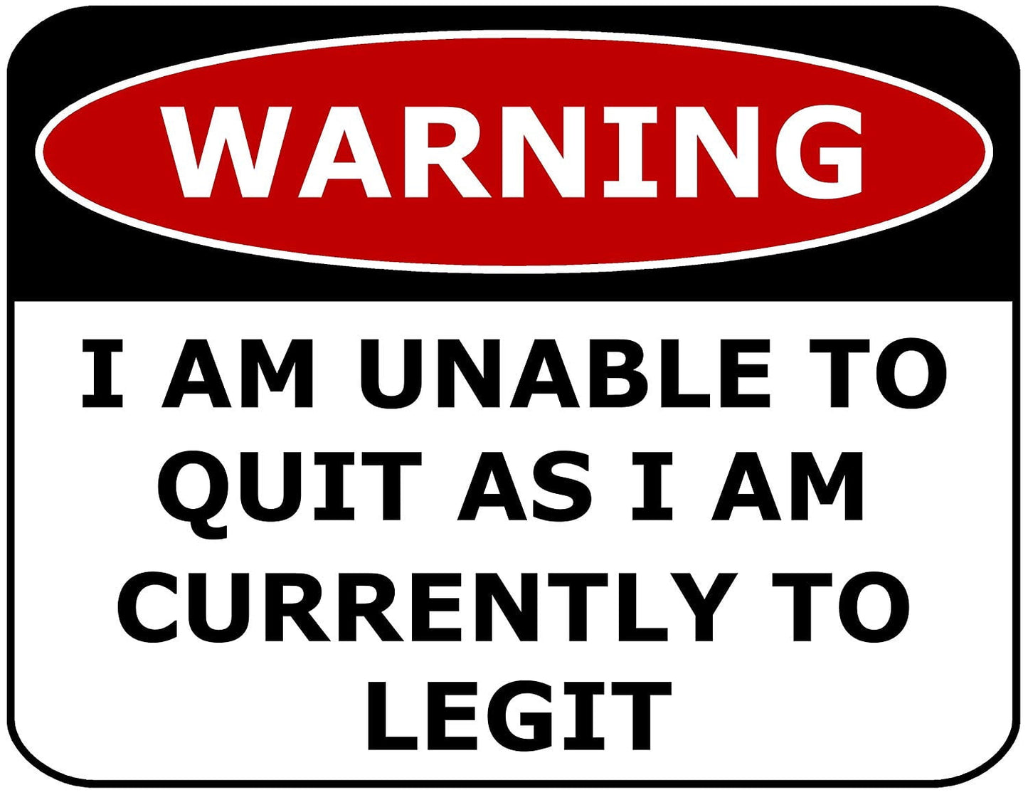 Warning I Am Unable To Quit As I Am Currently To Legit 11.5" x 9" Laminated Funny Sign