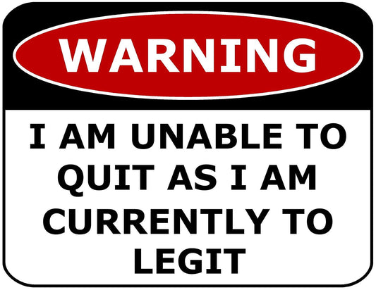 Warning I Am Unable To Quit As I Am Currently To Legit 11.5" x 9" Laminated Funny Sign