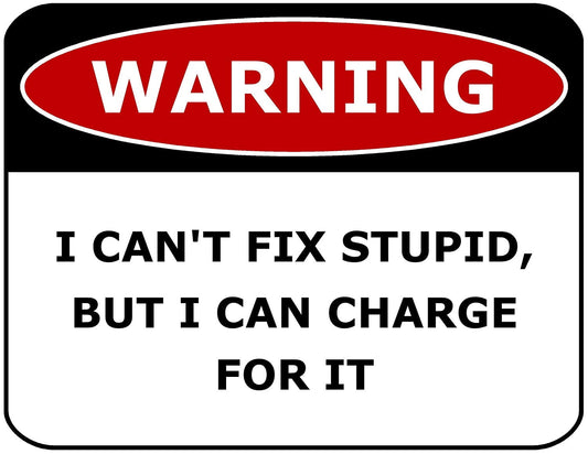 Warning I Can't Fix Stupid, But I Can Charge For It 11.5" x 9" Laminated Funny Sign