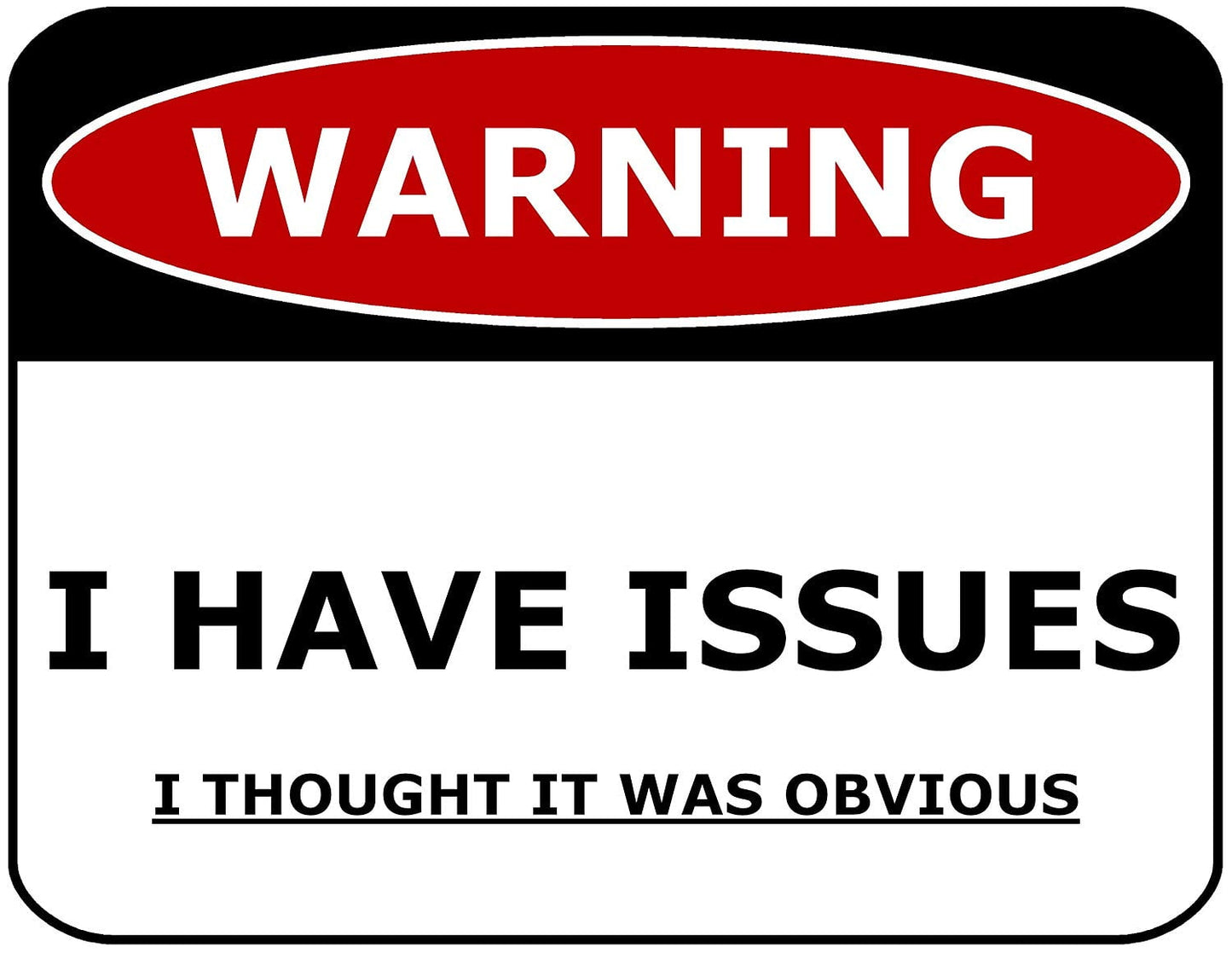 Warning I Have Issues I Thought It Was Obvious 11.5" x 9" Laminated Funny Sign