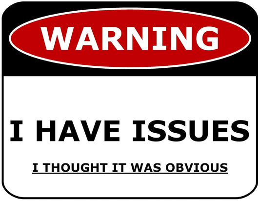 Warning I Have Issues I Thought It Was Obvious 11.5" x 9" Laminated Funny Sign