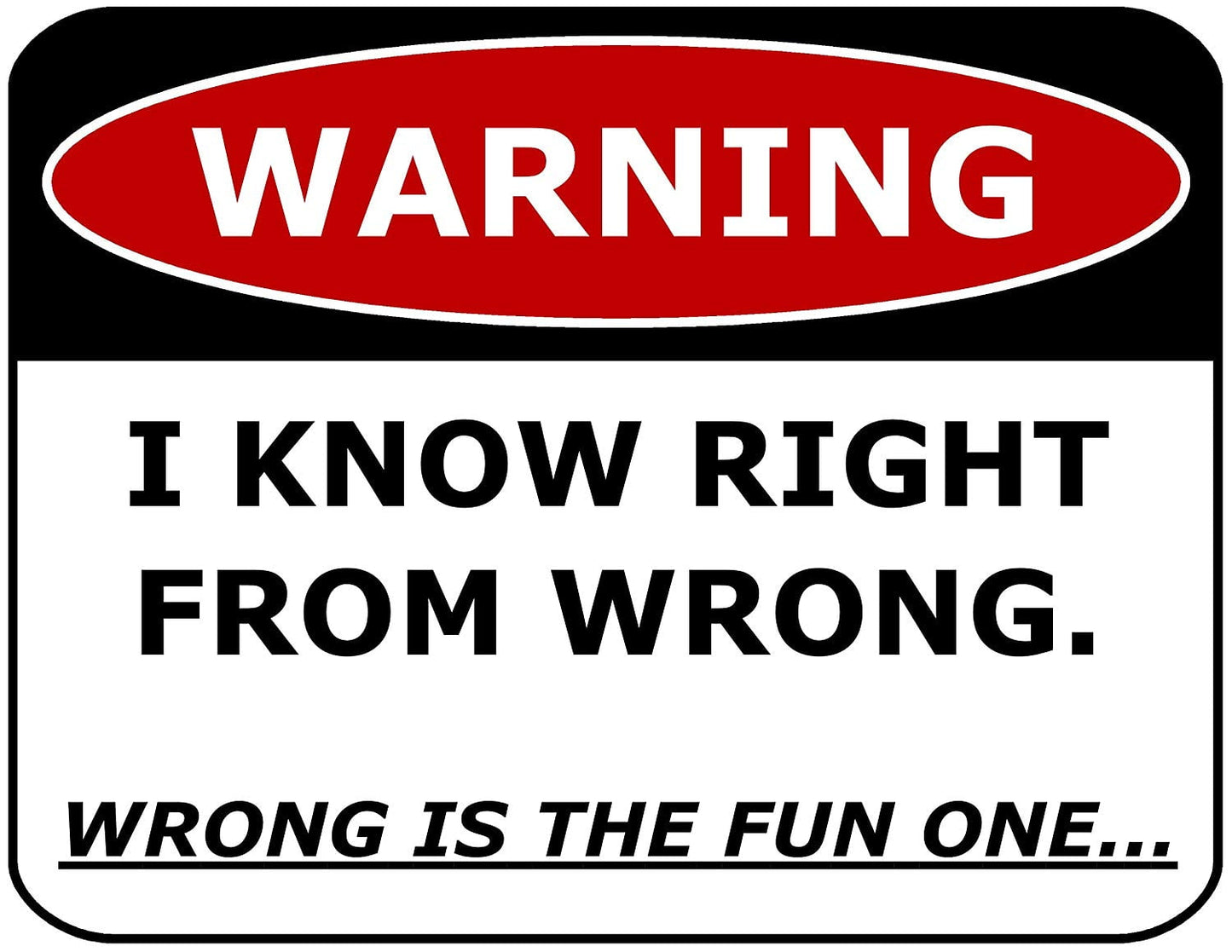 Warning I Know Right From Wrong. Wrong Is The Fun One. 11.5" x 9" Laminated Funny Sign