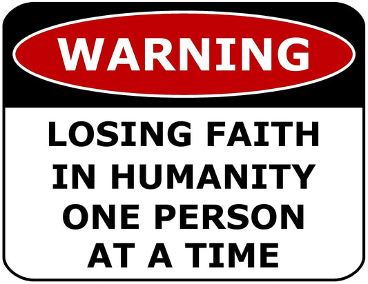 Warning Losing Faith In Humanity One Person At a Time 11.5 inch by 9 inch Laminated Funny Sign