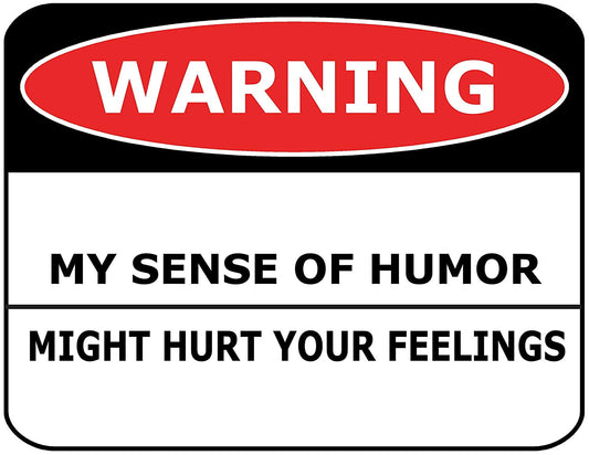 Warning My Sense of Humor May Hurt Your Feelings 11.5" x 9" Laminated Funny Sign