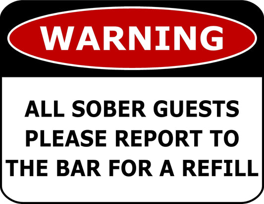 Warning All Sober Guests Please Report To The Bar For A Refill 11.5" x 9" Laminated Funny Sign