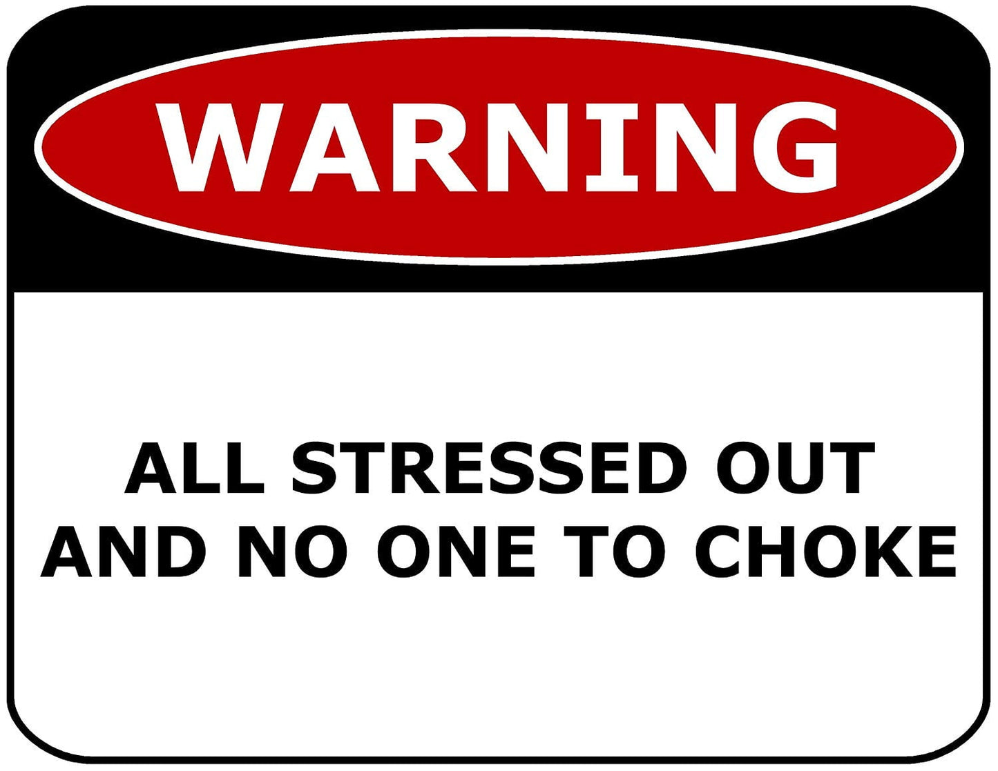 Warning All Stressed Out And No One To Choke 11.5" x 9" Laminated Funny Sign