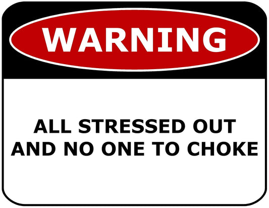Warning All Stressed Out And No One To Choke 11.5" x 9" Laminated Funny Sign