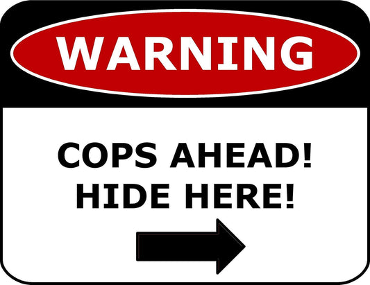 Warning Cops Ahead! Hide Here! 11.5" x 9" Laminated Funny Sign