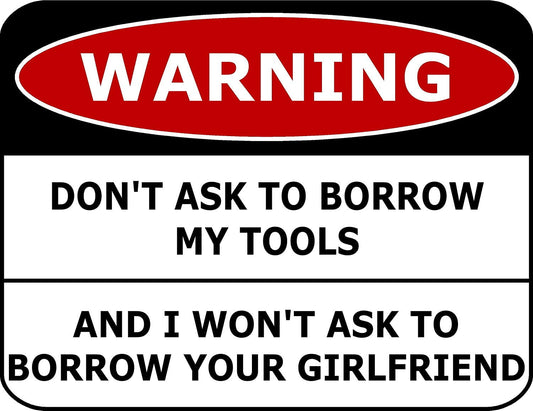 Warning Don't Ask To Borrow My Tools And I Won't Ask To Borrow Your Girlfriend 11.5" x 9" Laminated Funny Sign