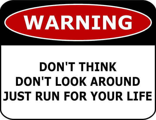 Warning Don't Think Don't Look Around Just Run For Your Life 11.5" x 9" Laminated Funny Sign
