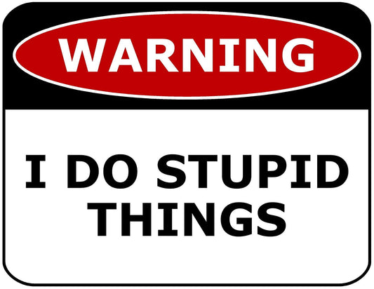 Warning I Do Stupid Things 11.5" x 9" Laminated Funny Sign
