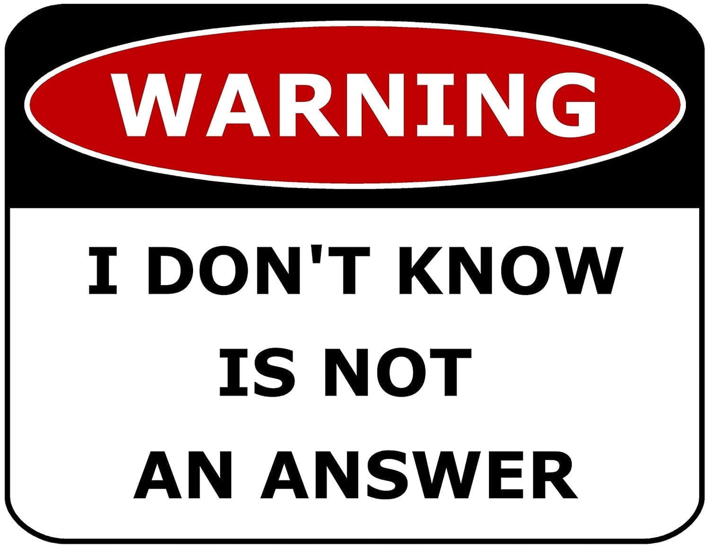 Warning I Don't Know Is Not an Answer 11.5 x 9 Laminated Sign
