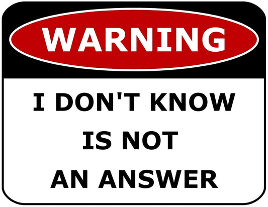 Warning I Don't Know Is Not an Answer 11.5 x 9 Laminated Sign