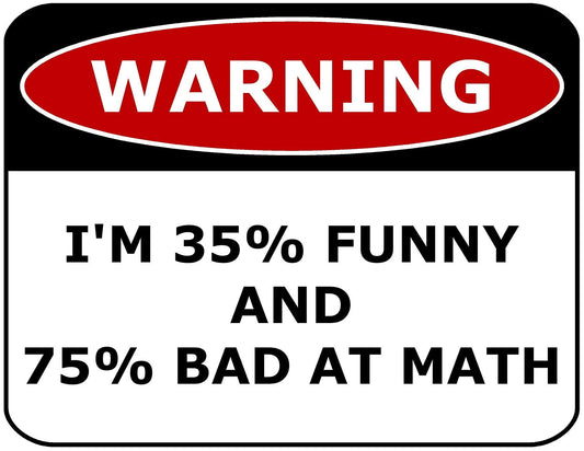 Warning I'm 35% Funny And 75% Bad At Math 11.5" x 9" Laminated Funny Sign