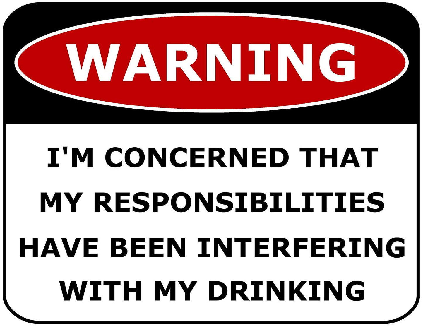 Warning I'm Concerned That My Responsibilities Have Been Interfering With My Drinking 11.5" x 9" Laminated Funny Sign