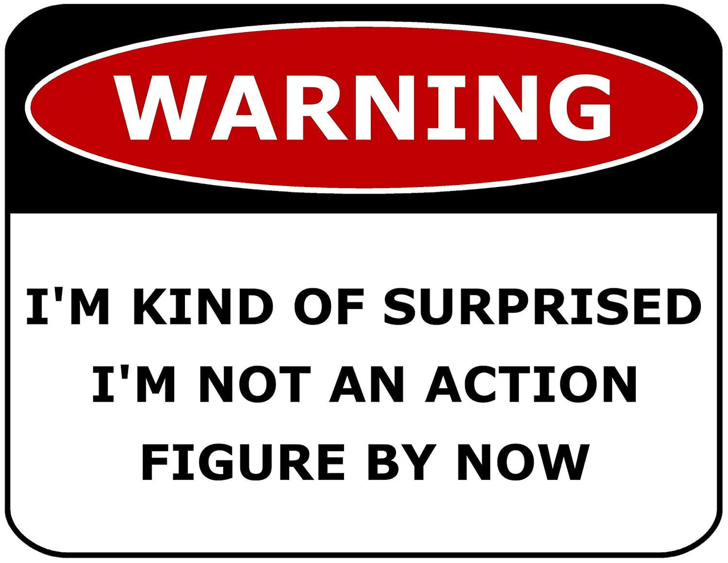 Warning I'm Kind of Surprised I'm Not An Action Figure By Now 11.5" x 9" Laminated Funny Sign