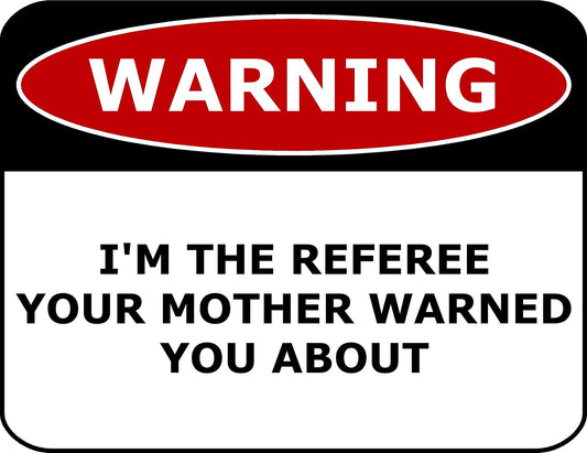 Warning I'm The Referee Your Mother Warned You About 11.5" x 9" Laminated Funny Sign