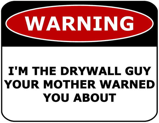 Warning I`m the Drywall Guy Your Mother Warned You About 11.5" x 9" Laminated Funny Sign