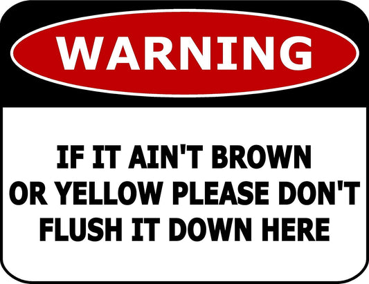 Warning If It Ain't Brown Or Yellow Please Don't Flush It Down Here 11.5" x 9" Laminated Funny Sign