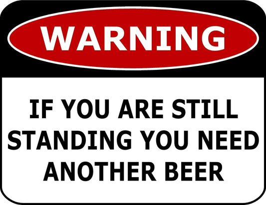 Warning If You Are Still Standing You Need Another Beer 11.5" x 9" Laminated Funny Sign