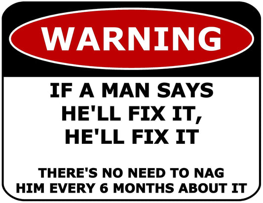 Warning If a Man Says He'll Fix it, He'll Fix It There's No Need To.... 11.5" x 9" Laminated Funny Sign