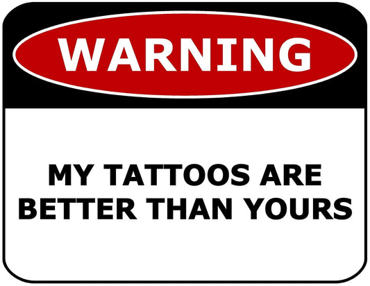 Warning My Tattoos Are Better Than Yours 11.5" x 9" Laminated Funny Sign
