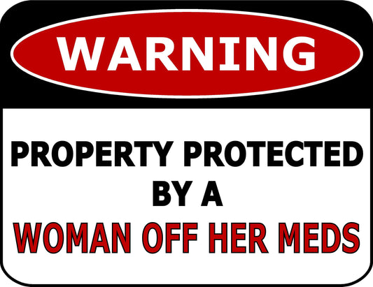 Warning Property Protected By A Woman Off Her Meds 11.5 inch by 9 inch Laminated Funny Sign