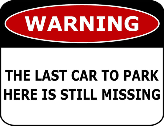 Warning The Last Car To Park Here Is Still Missing 11.5" x 9" Laminated Funny Sign