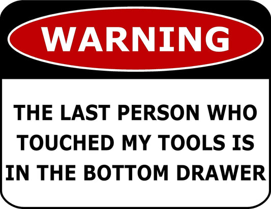 Warning The Last Person Who Touched My Tools is In The Bottom Drawer 11.5" x 9" Laminated Funny Sign