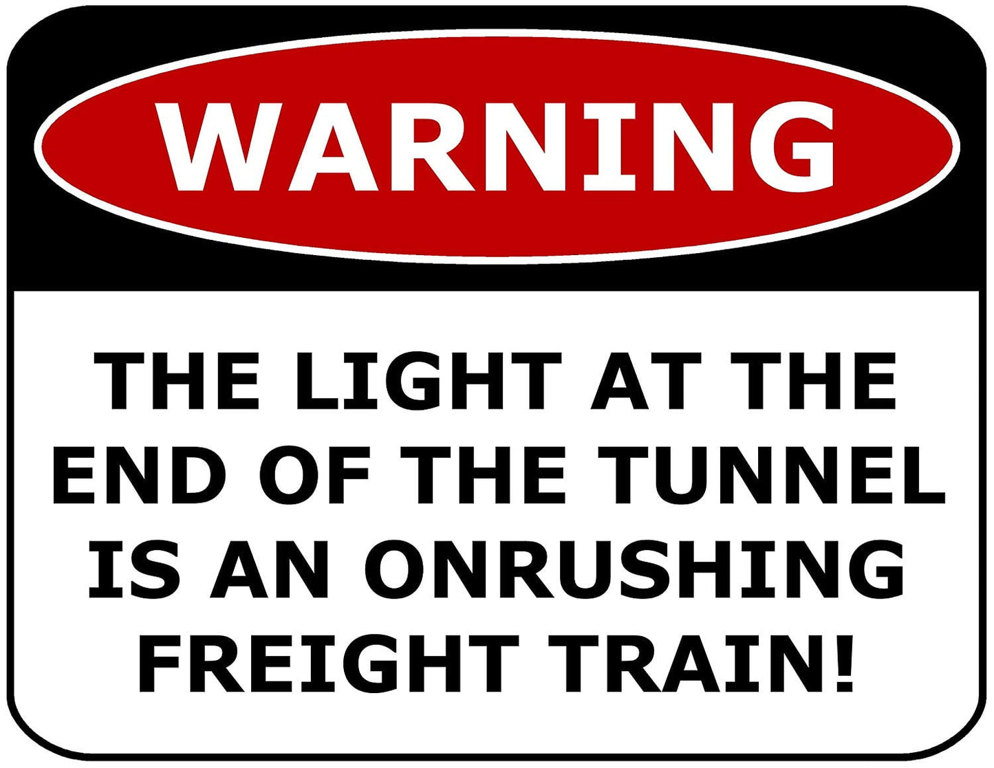 Warning The Light At The End Of The Tunnel Is An Onrushing Freight Train 11.5" x 9" Laminated Funny Sign