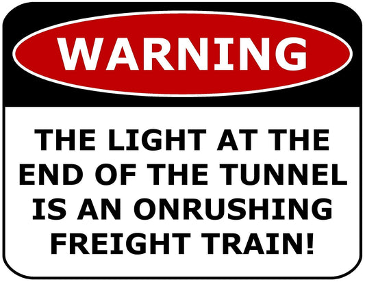 Warning The Light At The End Of The Tunnel Is An Onrushing Freight Train 11.5" x 9" Laminated Funny Sign
