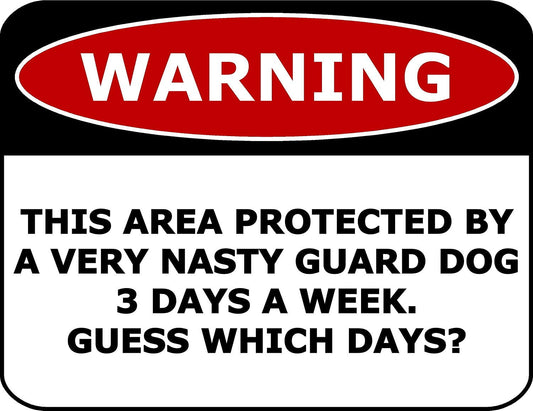 Warning This Area Protected By A Very Nasty Guard Dog 3 Days A Week. Guess Which Days? 11.5" x 9" Laminated Funny Sign