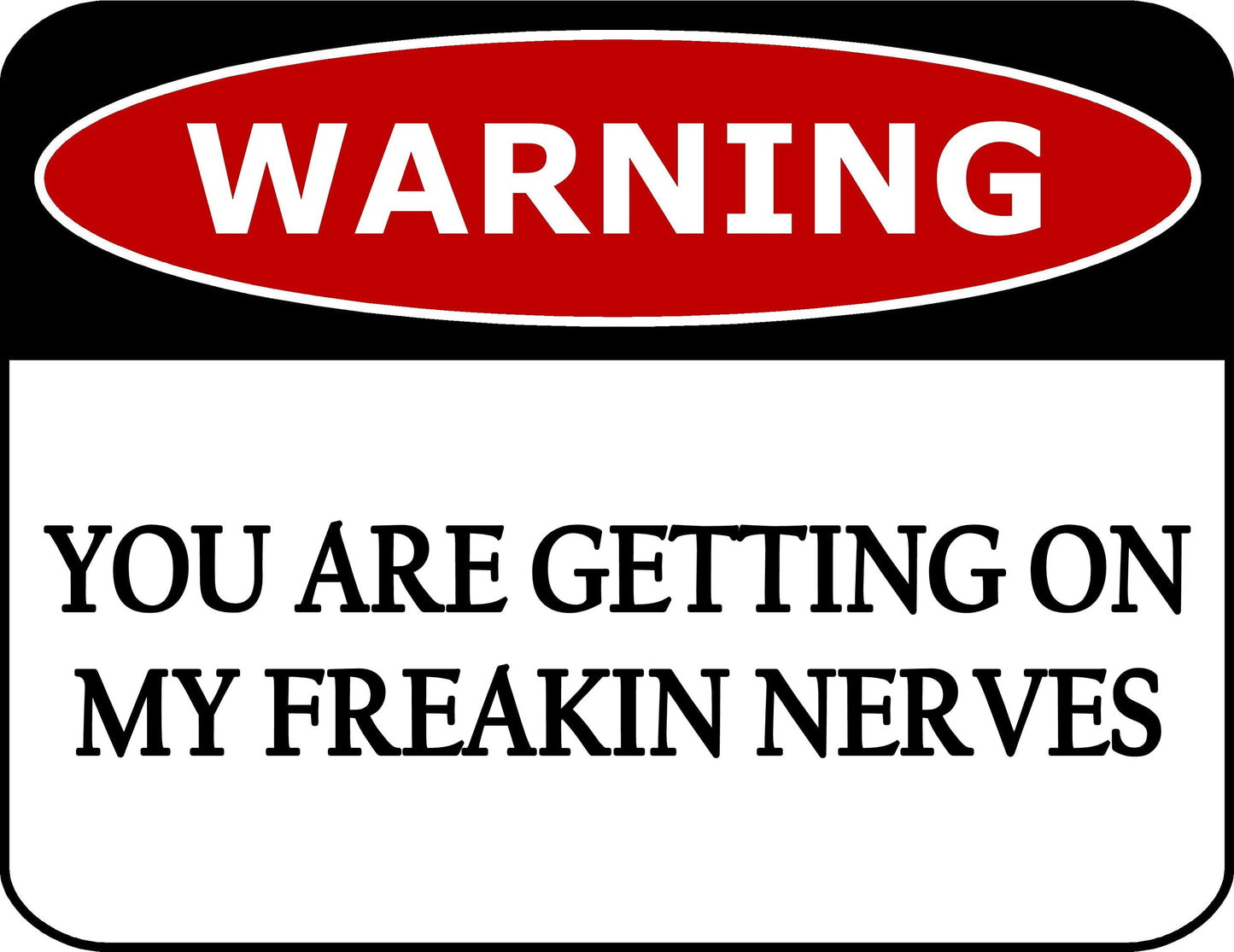 Warning You Are Getting On My Freakin Nerves 11.5 inch by 9 inch Laminated Funny Sign