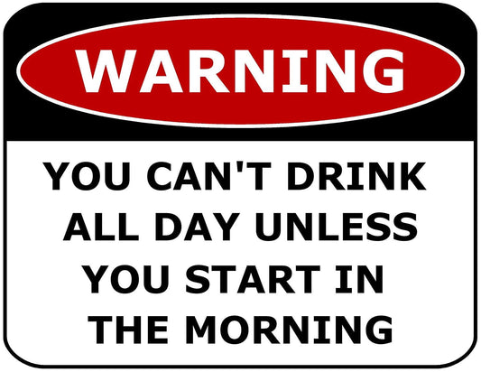 Warning You Can't Drink All Day Unless You Start In The Morning 11.5" x 9" Laminated Funny Sign