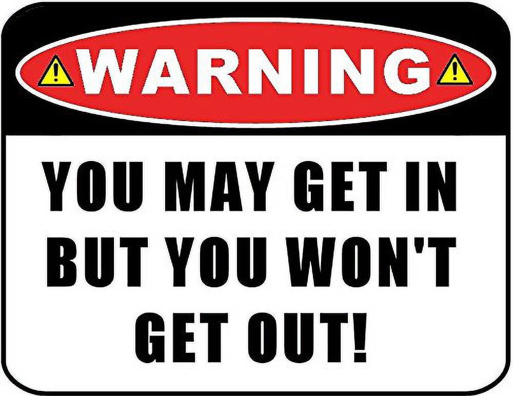 Warning You May Get in But You Won't Get Out! 11.5" x 9" Laminated Sign