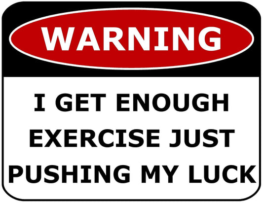 Warning I Get Enough Exercise Just Pushing My Luck 11.5" x 9" Laminated Funny Sign