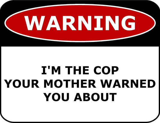 Warning I'm The Cop Your Mother Warned You About 11.5" x 9" Laminated Funny Sign