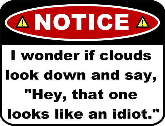 Notice I Wonder If Clouds Look Down and...11.5" x 9" Laminated Funny Sign