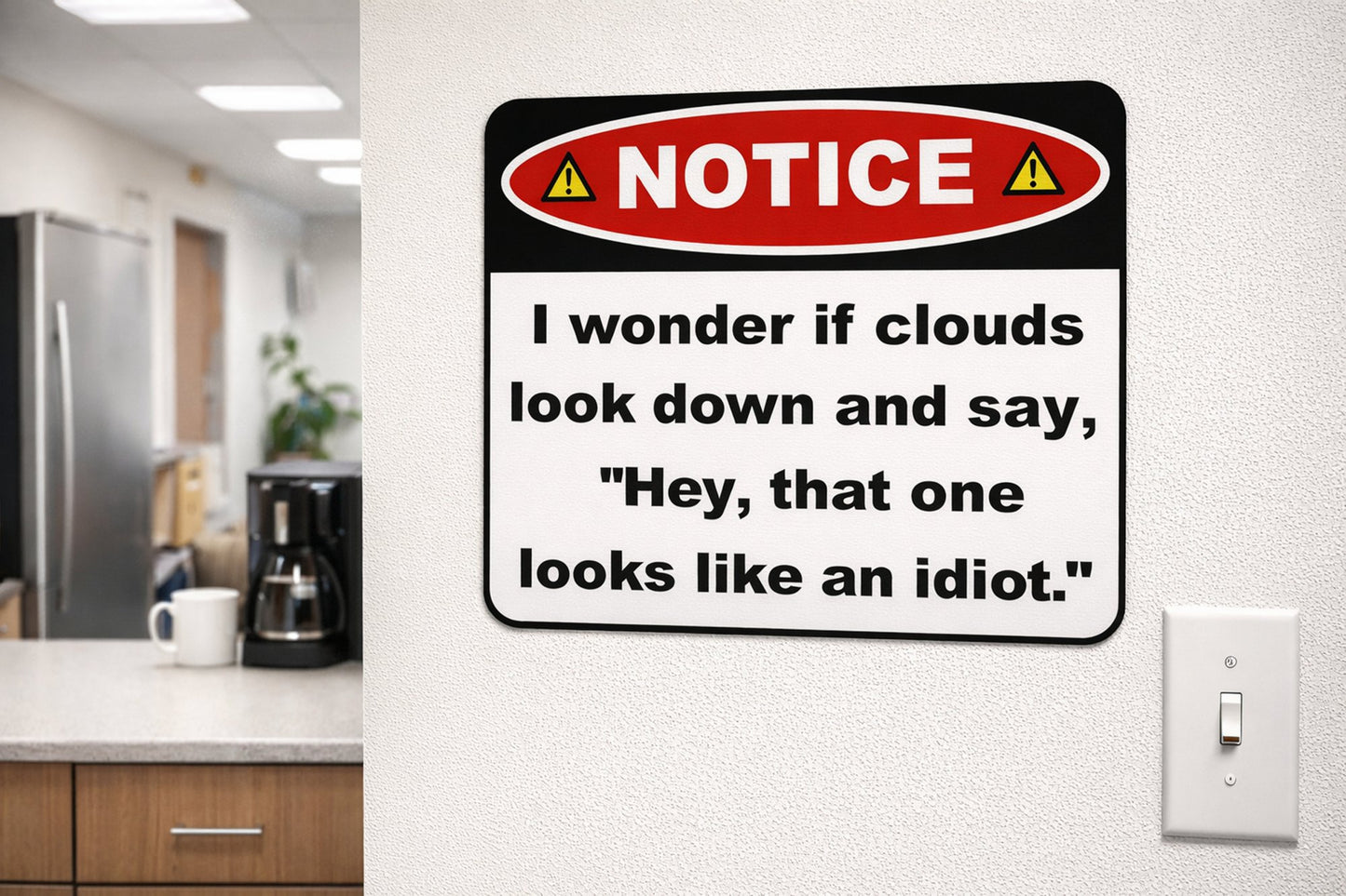 Notice I Wonder If Clouds Look Down and...11.5" x 9" Laminated Funny Sign