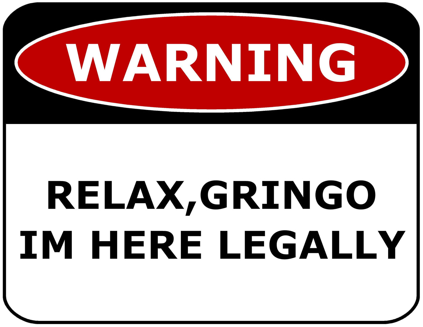 Warning Relax Gringo I'm Here Legally 11.5" x 9" Laminated Funny Sign