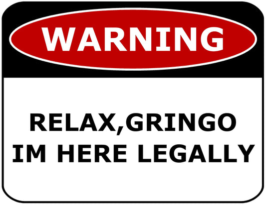 Warning Relax Gringo I'm Here Legally 11.5" x 9" Laminated Funny Sign