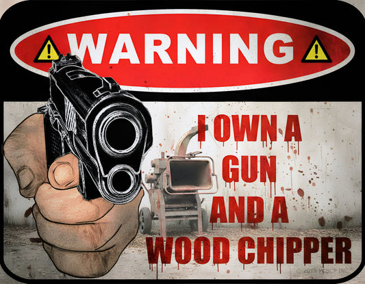 Warning I Own a Gun And a Wood Chipper, 11.5" x 9" Laminated Sign